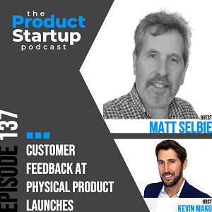 137: Customer Feedback at Physical Product Launches