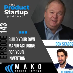 143: Build Your Own Manufacturing For Your Invention